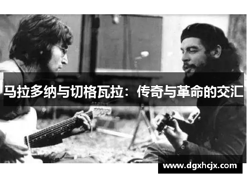 马拉多纳与切格瓦拉：传奇与革命的交汇