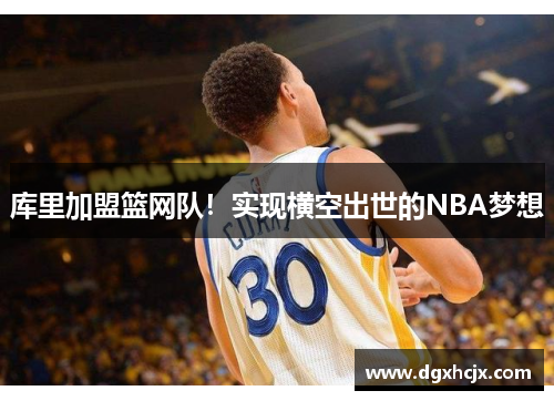库里加盟篮网队！实现横空出世的NBA梦想