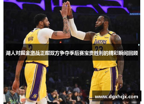 湖人对掘金激战正酣双方争夺季后赛宝贵胜利的精彩瞬间回顾